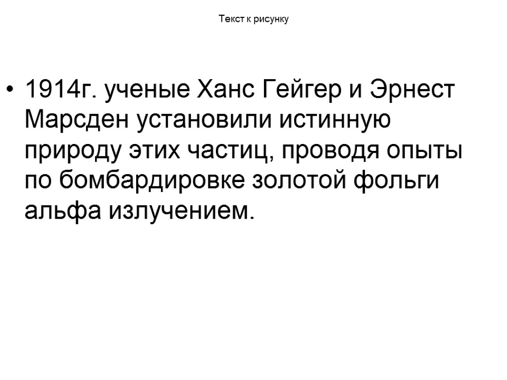 Текст к рисунку 1914г. ученые Ханс Гейгер и Эрнест Марсден установили истинную природу этих